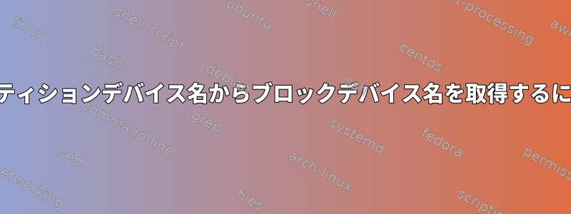 パーティションデバイス名からブロックデバイス名を取得するには？