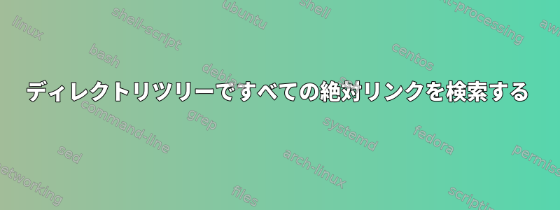 ディレクトリツリーですべての絶対リンクを検索する