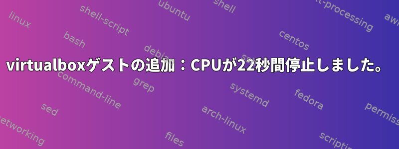 virtualboxゲストの追加：CPUが22秒間停止しました。