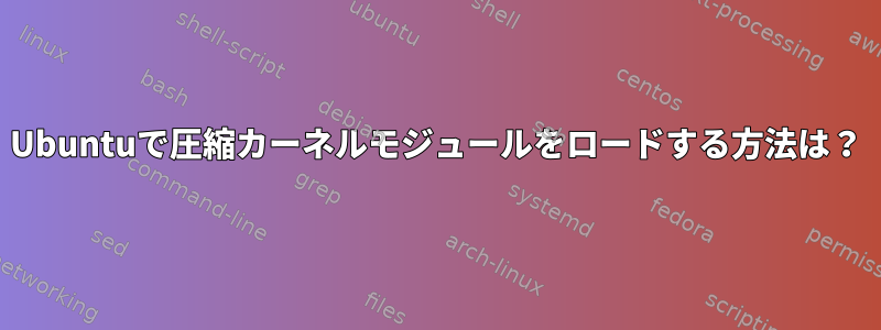 Ubuntuで圧縮カーネルモジュールをロードする方法は？