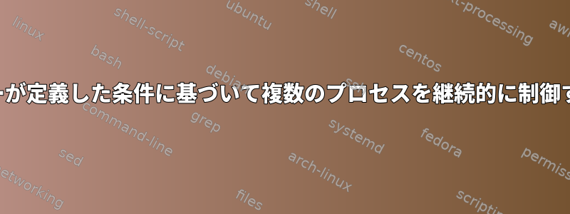 ユーザーが定義した条件に基づいて複数のプロセスを継続的に制御する方法