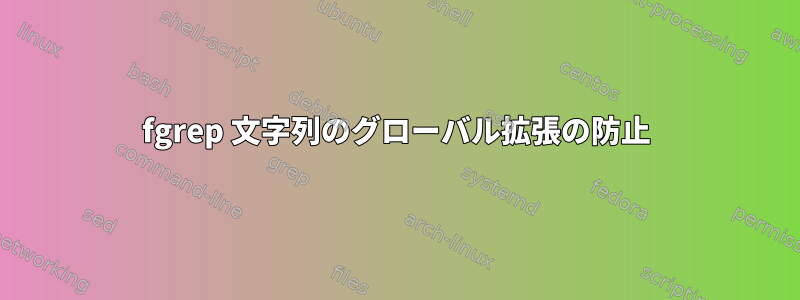 fgrep 文字列のグローバル拡張の防止