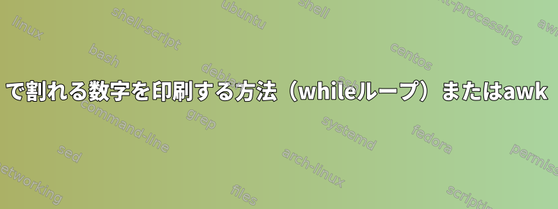 4で割れる数字を印刷する方法（whileループ）またはawk