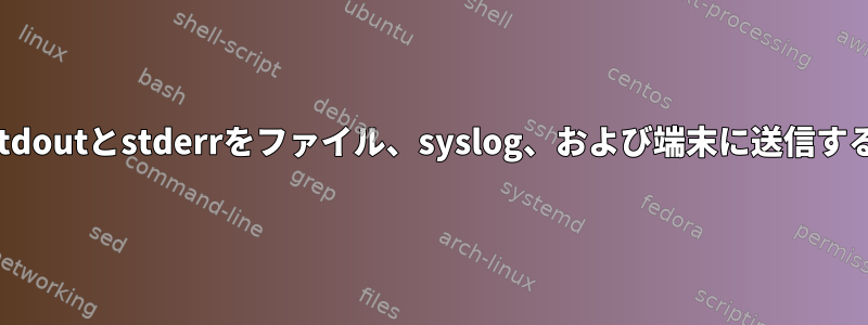 stdoutとstderrをファイル、syslog、および端末に送信する