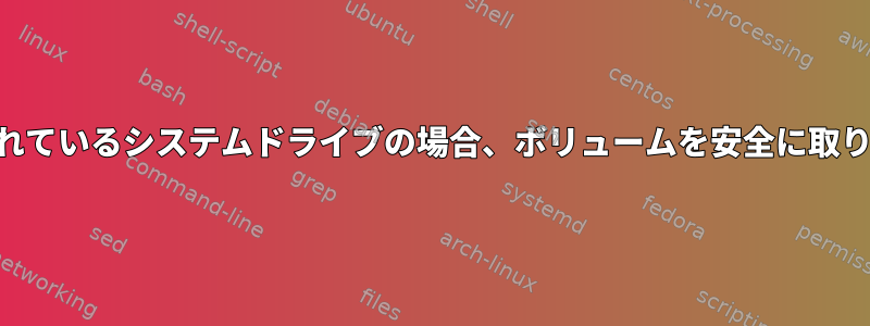 外部USBエンクロージャに取り付けられているシステムドライブの場合、ボリュームを安全に取り外せるようにマークされていません。