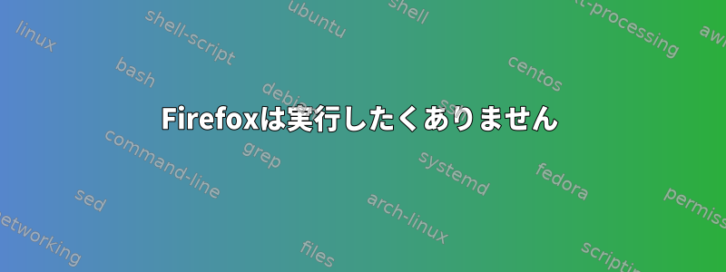 Firefoxは実行したくありません