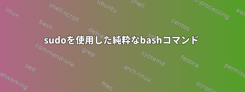 sudoを使用した純粋なbashコマンド