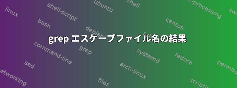 grep エスケープファイル名の結果