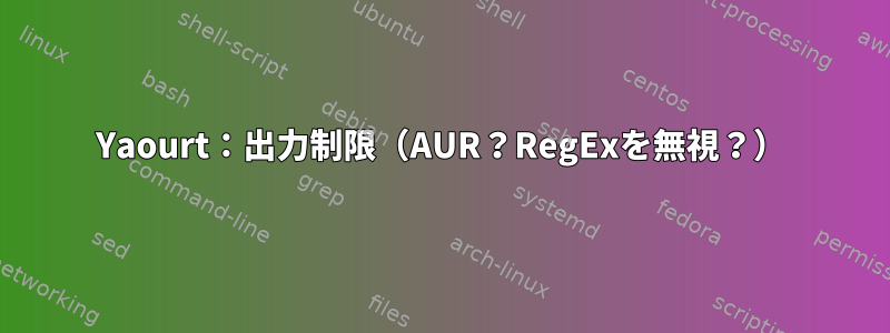 Yaourt：出力制限（AUR？RegExを無視？）