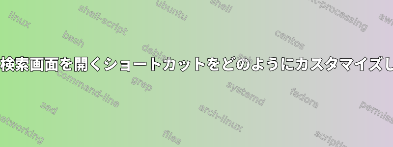 Fedoraで検索画面を開くショートカットをどのようにカスタマイズしますか？