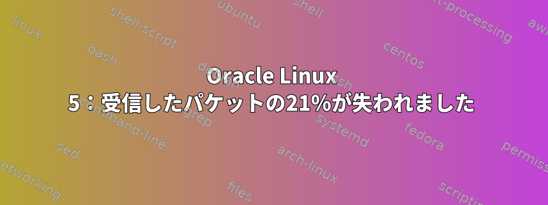 Oracle Linux 5：受信したパケットの21％が失われました