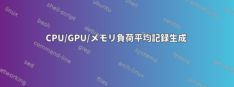 CPU/GPU/メモリ負荷平均記録生成