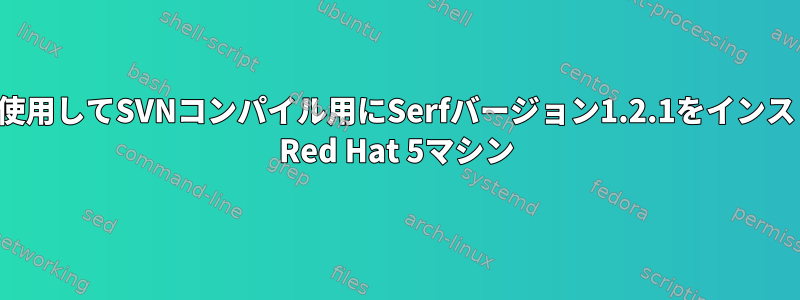 httpとhttpsを使用してSVNコンパイル用にSerfバージョン1.2.1をインストールします。 Red Hat 5マシン