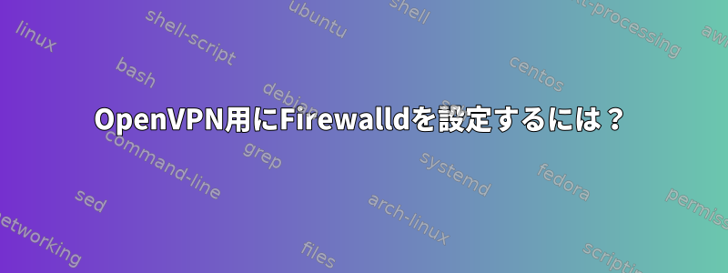 OpenVPN用にFirewalldを設定するには？