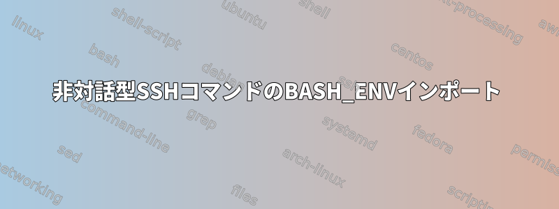 非対話型SSHコマンドのBASH_ENVインポート