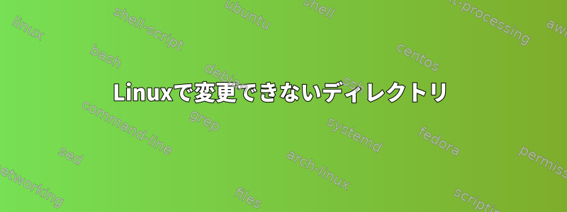 Linuxで変更できないディレクトリ