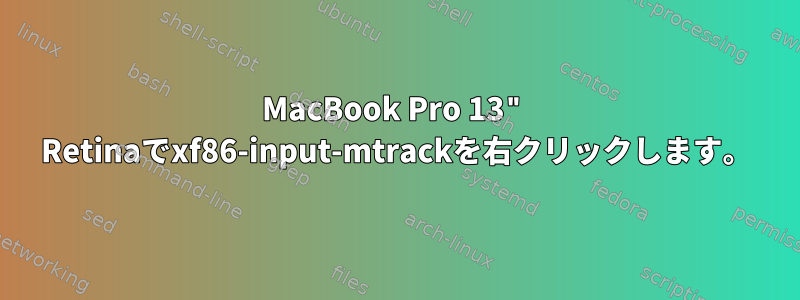 MacBook Pro 13" Retinaでxf86-input-mtrackを右クリックします。