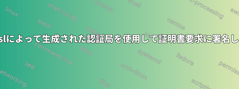 opensslによって生成された認証局を使用して証明書要求に署名します。