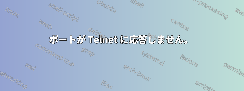 ポートが Telnet に応答しません。