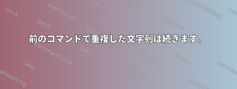 前のコマンドで重複した文字列は続きます。