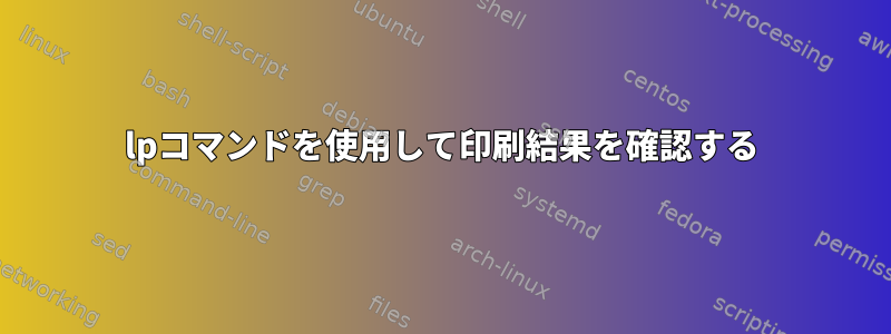 lpコマンドを使用して印刷結果を確認する