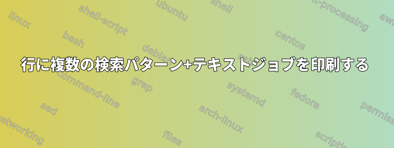 1行に複数の検索パターン+テキストジョブを印刷する