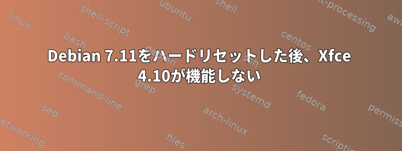 Debian 7.11をハードリセットした後、Xfce 4.10が機能しない