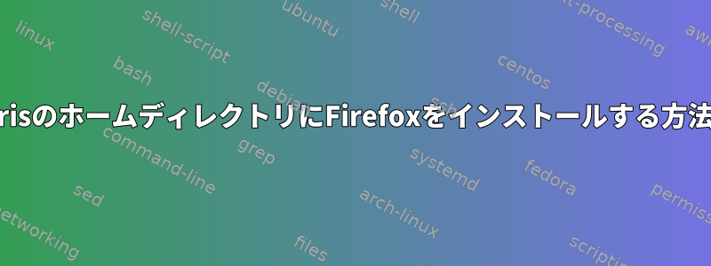 SolarisのホームディレクトリにFirefoxをインストールする方法は？