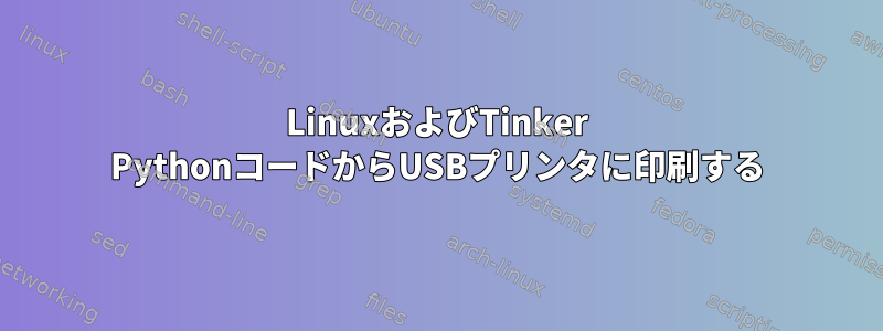 LinuxおよびTinker PythonコードからUSBプリンタに印刷する