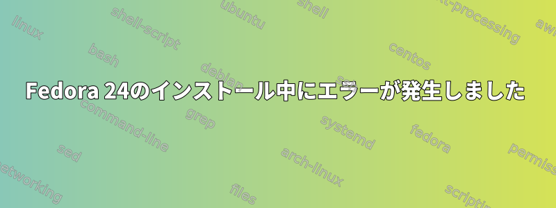 Fedora 24のインストール中にエラーが発生しました