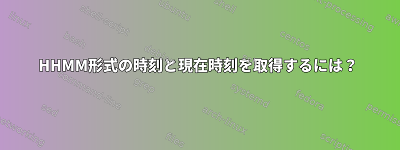 HHMM形式の時刻と現在時刻を取得するには？