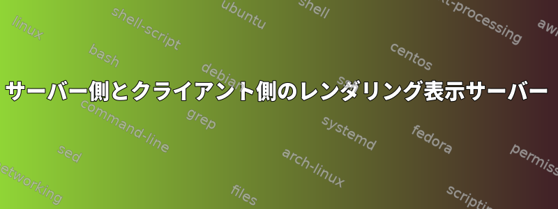 サーバー側とクライアント側のレンダリング表示サーバー