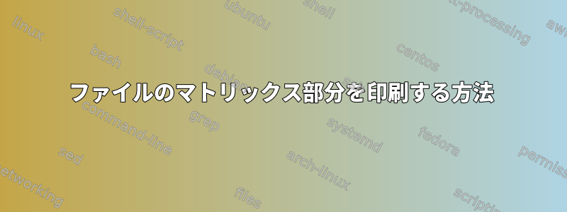 ファイルのマトリックス部分を印刷する方法