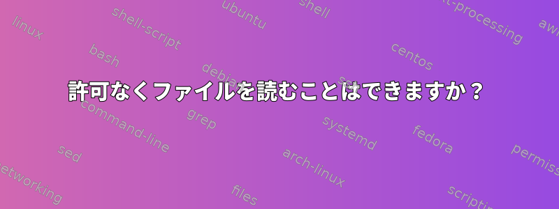 許可なくファイルを読むことはできますか？