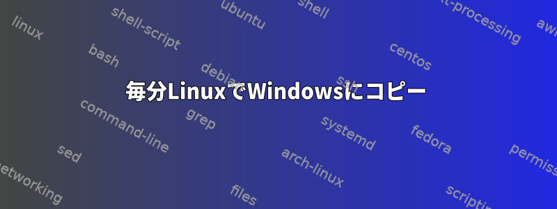 毎分LinuxでWindowsにコピー