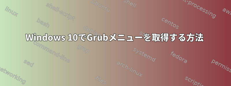 Windows 10でGrubメニューを取得する方法