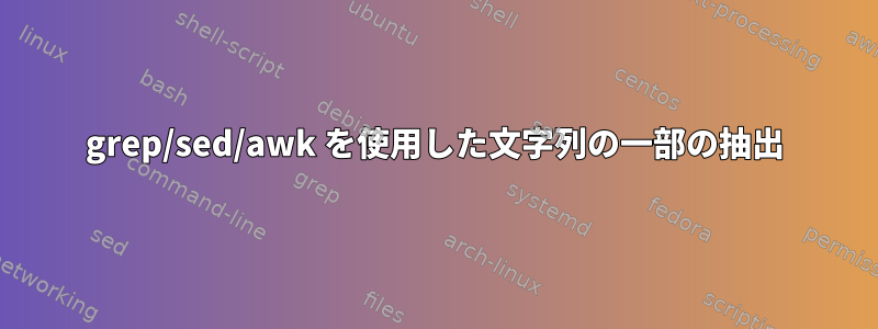 grep/sed/awk を使用した文字列の一部の抽出