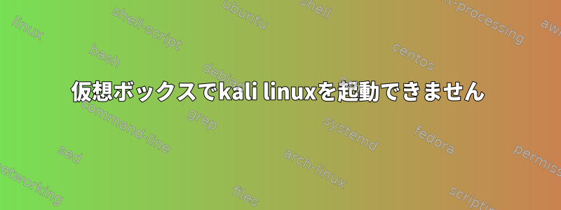 仮想ボックスでkali linuxを起動できません