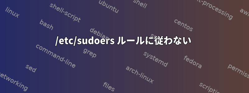 /etc/sudoers ルールに従わない