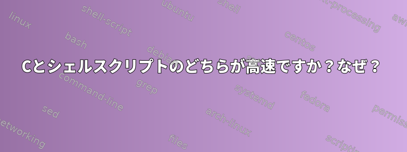 Cとシェルスクリプトのどちらが高速ですか？なぜ？