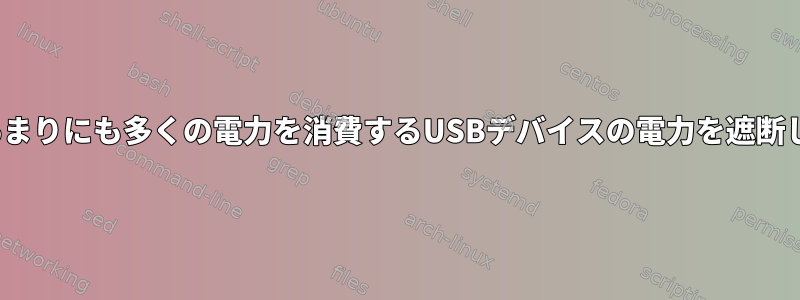 Linuxはあまりにも多くの電力を消費するUSB​​デバイスの電力を遮断しますか？