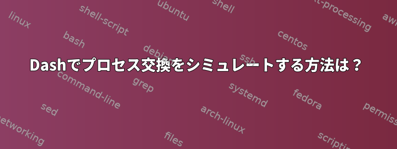 Dashでプロセス交換をシミュレートする方法は？