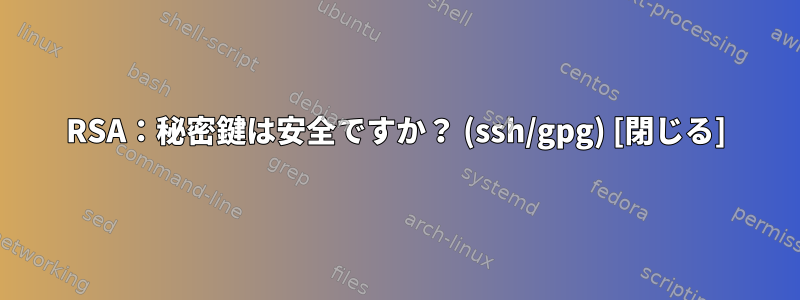 RSA：秘密鍵は安全ですか？ (ssh/gpg) [閉じる]