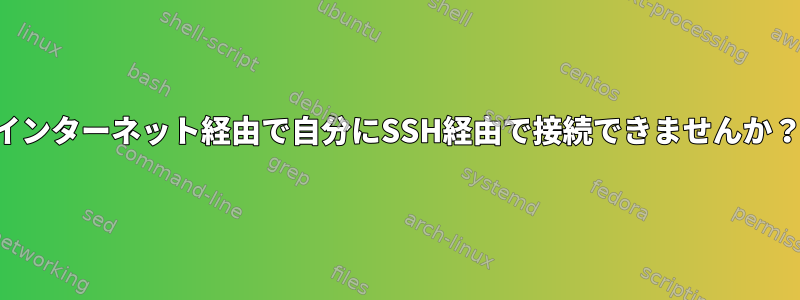 インターネット経由で自分にSSH経由で接続できませんか？