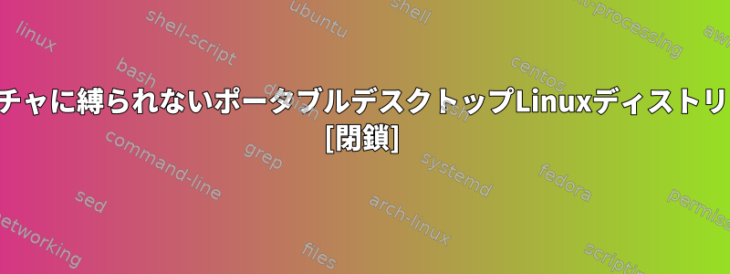 フル機能のアーキテクチャに縛られないポータブルデスクトップLinuxディストリビューションですか？ [閉鎖]