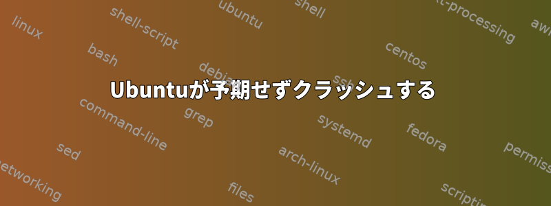 Ubuntuが予期せずクラッシュする