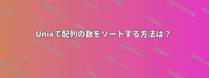 Unixで配列の数をソートする方法は？