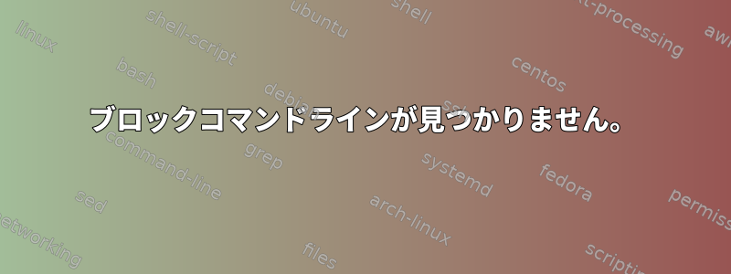 ブロックコマンドラインが見つかりません。