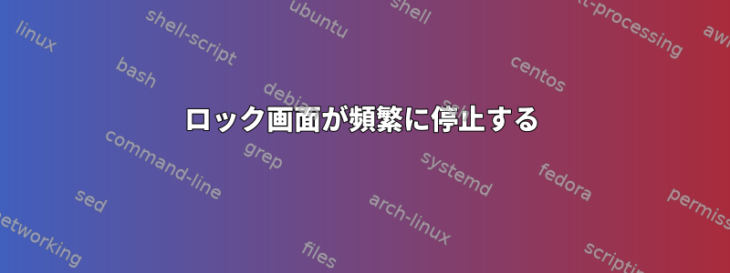 ロック画面が頻繁に停止する