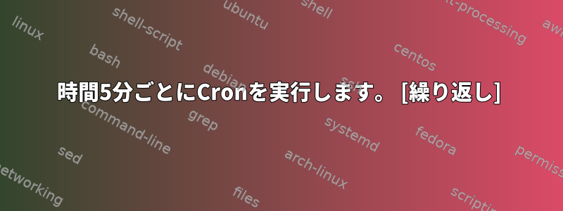 2時間5分ごとにCronを実行します。 [繰り返し]